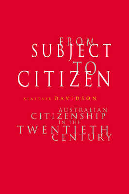 From Subject to Citizen Australian Citizenship in the Twentieth Century Davidson