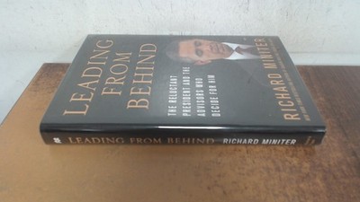 			Leading from Behind: The Reluctant President and the Advisors Who		