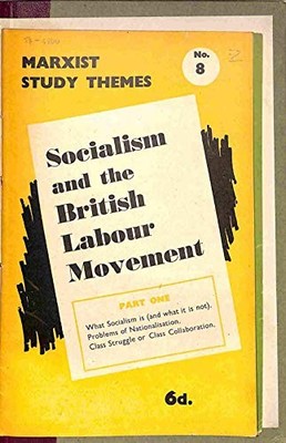 MARXIST STUDY THEMES No.8: SOCIALISM & THE BRITISH LABOUR MOVEMENT PART 1 - WHAT