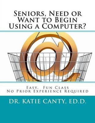 Katie Canty Ed D Seniors, Need or Want to Begin Using a Computer? (Taschenbuch)