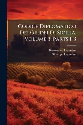 Codice Diplomatico Dei Giudei Di Sicilia, Volume 3, parts 1-3 by Bartolomeo Lagu