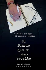 El Diario que mi mano escribe: Conversa con Dios y El conversa contigo by Daniel