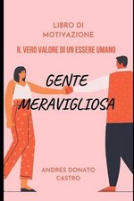 Gente Meravigliosa: Il Vero Valore Di Un Essere Umano by Andres Donato Castro Pa