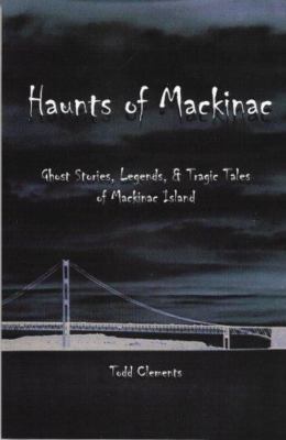 Haunts of Mackinac by Todd Clements