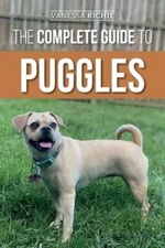 The Complete Guide to Puggles: Preparing for, Selecting, Training, Feeding,: New