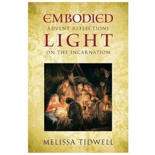 Embodied Light : Advent Reflections on the Incarnation by Melissa Tidwell (2013,