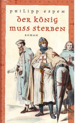 Der König muss Sterben. (Reihe: Die Tempelritter). [Hardcover] Espen, Philipp