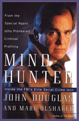 MINDHUNTER: INSIDE THE FBI'S ELITE SERIAL CRIME UNIT (G K By John E. Douglas