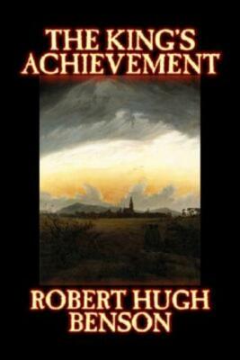 The King's Achievement By Robert Hugh Benson, Fiction, Literary, Christian,...