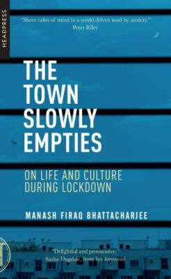 Town Slowly Empties : On Life and Culture During Lockdown, Paperback by Bhatt...