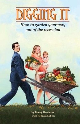 Digging It, How to Garden Your Way Out of the Recession