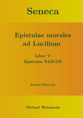 Seneca - Epistulae morales ad Lucilium - Liber V Epistulae XLII-LII | Weischede