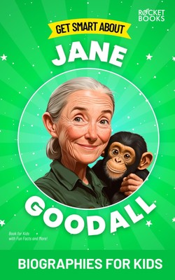 Jane Goodall Book: Get Smart about Jane Goodall: Biographies for Kids (Get S...