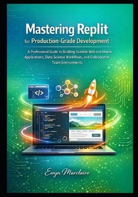 Mastering Replit for Production-Grade Development: A Professional Guide to Build