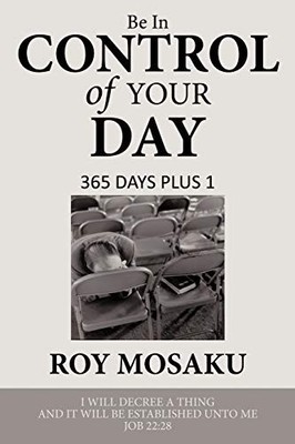 Be in Control of Your Day : 365 Days Plus 1 by Roy Mosaku (2010, Trade ...