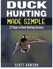 DUCK HUNTING MADE SIMPLE: 21 STEPS TO DUCK HUNTING SUCCESS By Scott Dawson Mint