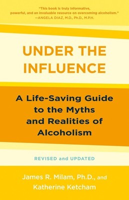Under the Influence: A Life-Saving Guide to the Myths and Realities of Alcoholis
