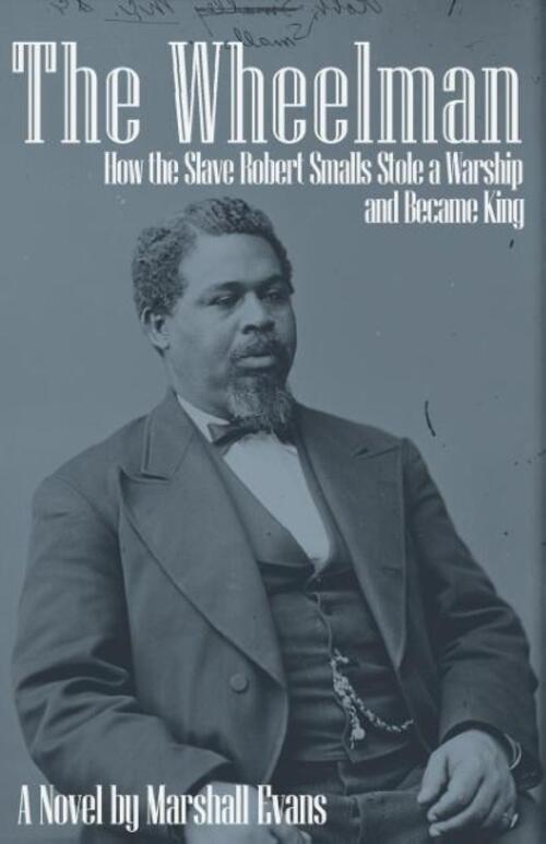 Thumbnail - The Wheelman How The Slave Robert Smalls Stole A Warship And Became