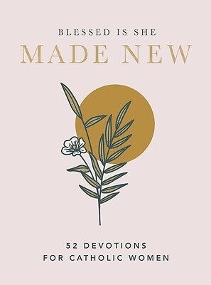 Made New: 52 Devotions for Catholic Women Blessed Is She