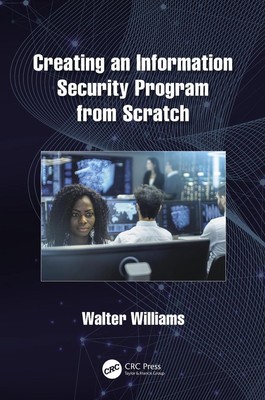 Creating an Information Security Program from Scratch by Walter Williams Hardcov