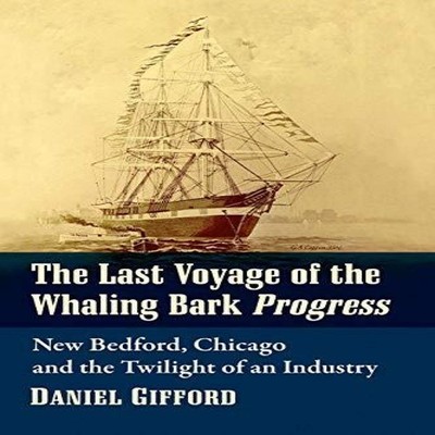 The Last Voyage of the Whaling Bark Progress New Bedford Chicago