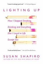 Lighting Up : How I Stopped Smoking, Drinking, and Everything Els