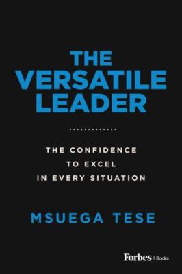 Versatile Leader : The Confidence to Excel in Every Situation, Paperback by T...