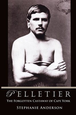 Pelletier  the Forgotten Castaway of Cape York by Stephanie Anderson PAPERBACK
