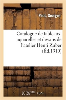 Catalogue de Tableaux, Aquarelles Et Dessins de l'Atelier Henri Zuber (Paperback
