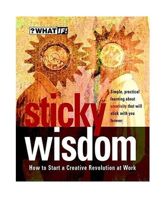 Sticky Wisdom: How to Start a Creative Revolution at Work: How to Start a Creati