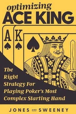 Optimizing Ace King: The Right Strategy For Playing Poker's Most Complex Startin