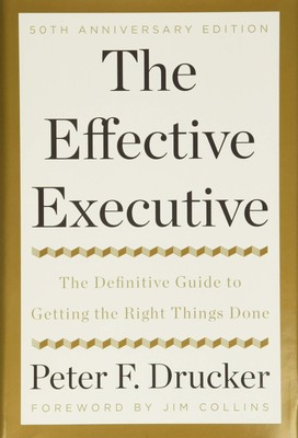 The Effective Executive: The Definitive Guide to Getting the Right Things Do...