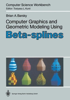 Barsky - Computer Graphics and Geometric Modeling Using Beta-Splines - - X555z