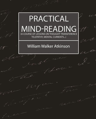Practical Mind-Reading (a Course of Lessons on Thought-Transference,...