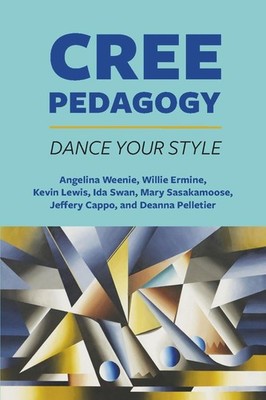 Cree Pedagogy: Dance Your Style by Angelina Weenie Paperback Book
