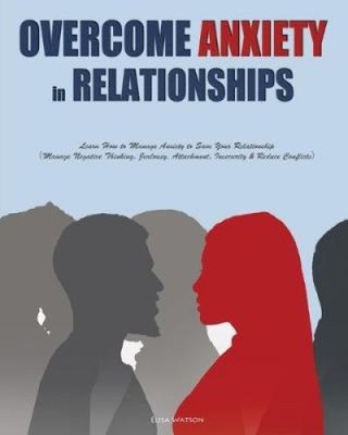 Overcome Anxiety in Relationships: Learn How to Manage Anxiety to Save Your