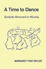 Time to Dance : Symbolic Movement in Worship by Margaret Fisk Taylor (2009,...