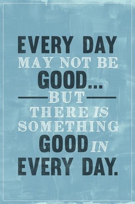 Every Day May Not Be Good But Theres Good In Every Day Famous Motivational Inspi