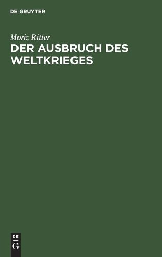 Moriz Ritter Der Ausbruch Des Weltkrieges (Hardback)