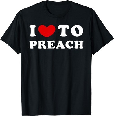 I Love To Preach, I Like To Preach T-Shirt