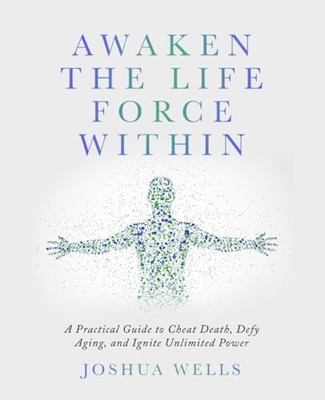 Awaken the Life Force Within: The Ultimate Guide to Cheat Death, 