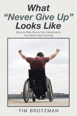 What ''Never Give Up'' Looks Like: How to Rise Above the Catastrophe You Never Saw