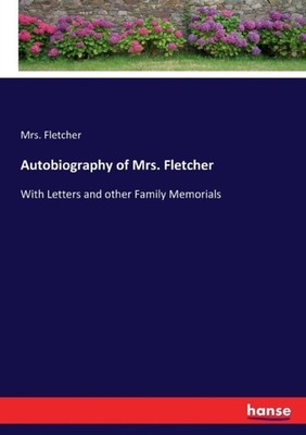 Fletcher - Autobiography of   With Letters and other Family Memorials  - X555z