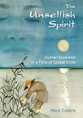 The Unselfish Spirit Human Evolution in a Time of by Mick Collins PAPERBACK