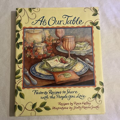 At Our Table : Favorite Recipes to Share with the People You Love by Roxie...