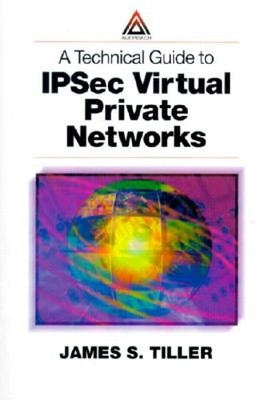 A Technical Guide to Ipsec Virtual Private Networks by James S Tiller: Used