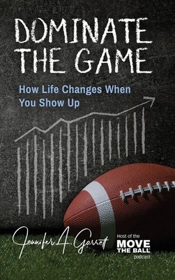 Dominate The Game | How Life Changes When You Show Up | Jennifer A. Garrett