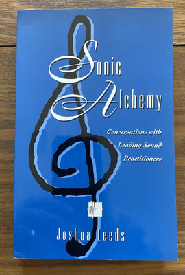 Sonic Alchemy Conversations with Leading Sound Practitioners 1997 Joshua Leeds
