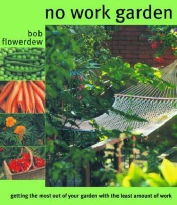 The No Work Garden: Getting the Most Out of Your Garden with the Least Amount...