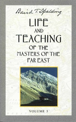 Life and Teaching of the Masters of the Far East, Volume 5: Book 5 of 6: Lif...